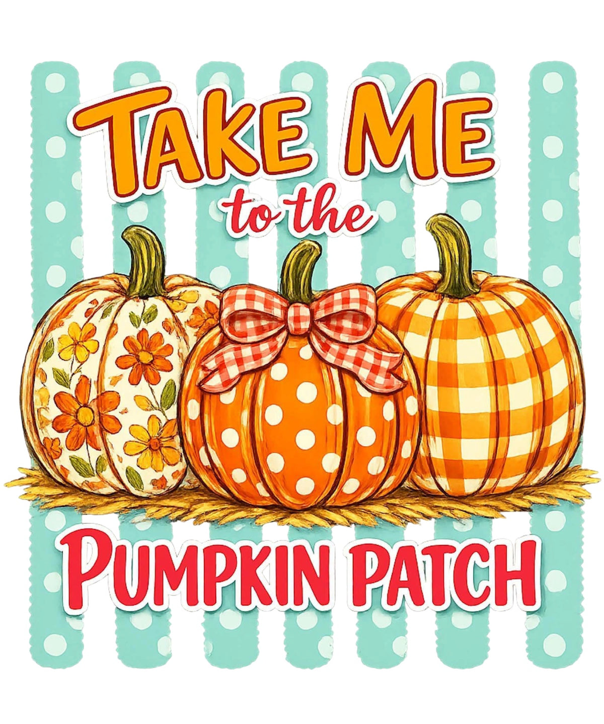 Take Me to the Pumpkin Patch DTF transfer design